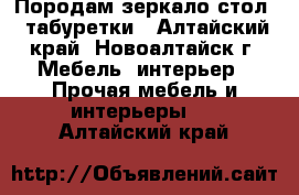 Породам зеркало,стол,  табуретки - Алтайский край, Новоалтайск г. Мебель, интерьер » Прочая мебель и интерьеры   . Алтайский край